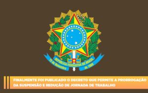 Finalmente Foi Publicado O Decreto Que Permite A Prorrogacao Da Suspensao E Reducao De Jornada De Trabalho. - Abrir Empresa Simples